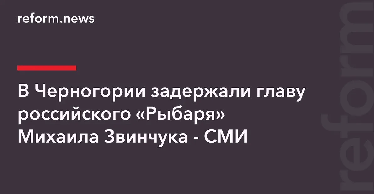 СМИ сообщили о задержании Михаила Звинчука в Черногории